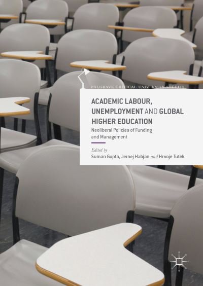Cover for Suman Gupta · Academic Labour, Unemployment and Global Higher Education: Neoliberal Policies of Funding and Management - Palgrave Critical University Studies (Hardcover Book) [1st ed. 2016 edition] (2016)