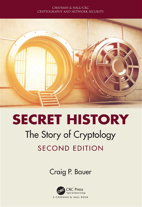 Cover for Bauer, Craig (York College of Pennsylvania, Physical Sciences Department, USA) · Secret History: The Story of Cryptology - Chapman &amp; Hall / CRC Cryptography and Network Security Series (Inbunden Bok) (2021)