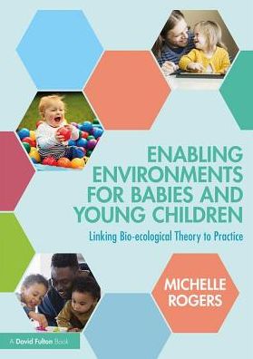 Cover for Michelle Rogers · Enabling Environments for Babies and Young Children: Linking bio-ecological theory to practice (Paperback Book) (2023)