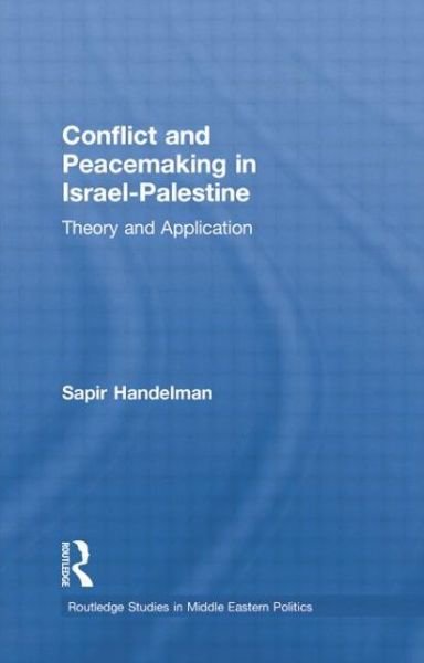 Cover for Sapir Handelman · Conflict and Peacemaking in Israel-Palestine: Theory and Application - Routledge Studies in Middle Eastern Politics (Paperback Bog) [Reprint edition] (2014)