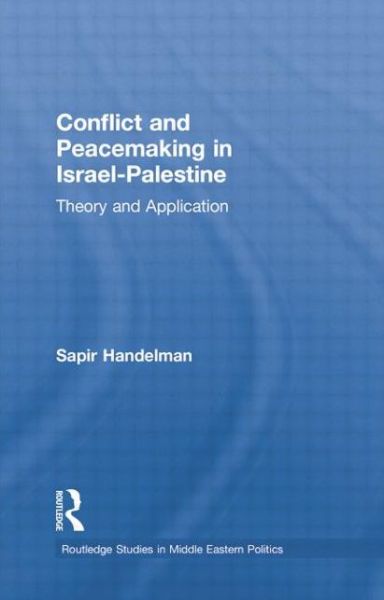 Cover for Sapir Handelman · Conflict and Peacemaking in Israel-Palestine: Theory and Application - Routledge Studies in Middle Eastern Politics (Paperback Book) [Reprint edition] (2014)