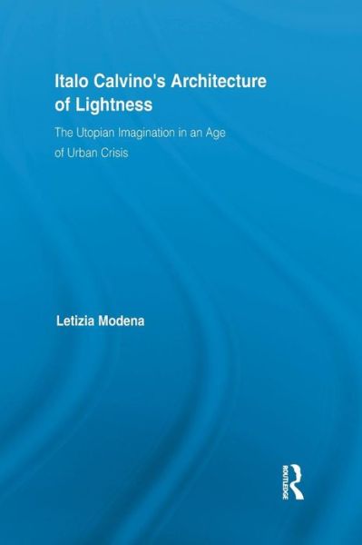 Cover for Modena, Letizia (Villanova University, USA) · Italo Calvino's Architecture of Lightness: The Utopian Imagination in An Age of Urban Crisis - Routledge Studies in Twentieth-Century Literature (Paperback Book) (2014)