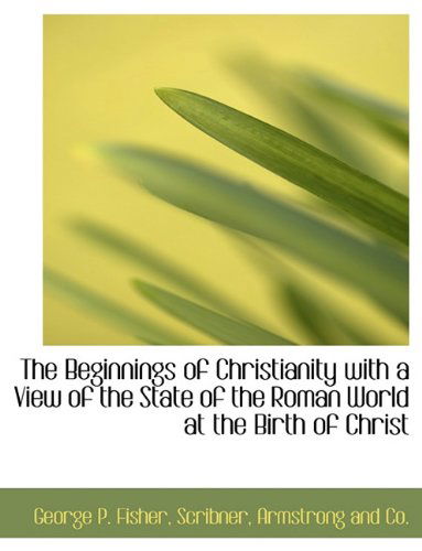 Cover for George P. Fisher · The Beginnings of Christianity with a View of the State of the Roman World at the Birth of Christ (Paperback Book) (2010)