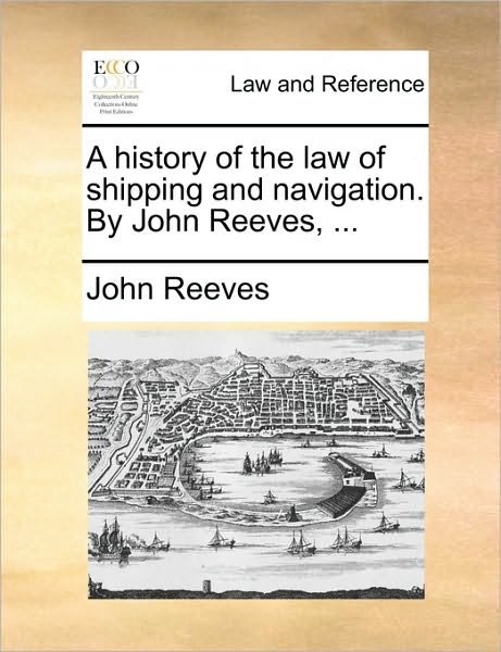 Cover for John Reeves · A History of the Law of Shipping and Navigation. by John Reeves, ... (Paperback Book) (2010)