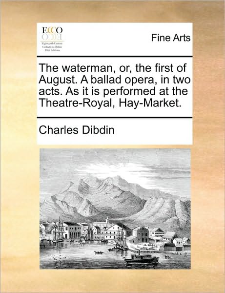 Cover for Charles Dibdin · The Waterman, Or, the First of August. a Ballad Opera, in Two Acts. As It is Performed at the Theatre-royal, Hay-market. (Paperback Book) (2010)