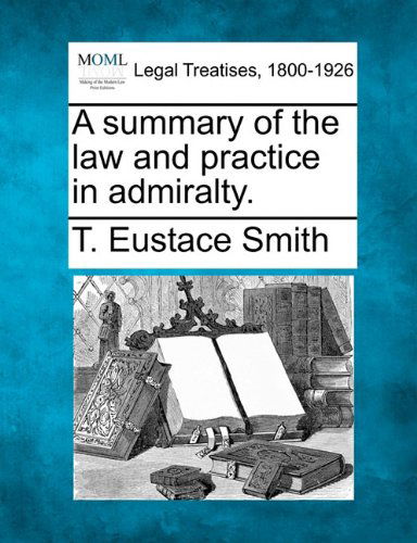 Cover for T. Eustace Smith · A Summary of the Law and Practice in Admiralty. (Paperback Book) (2010)