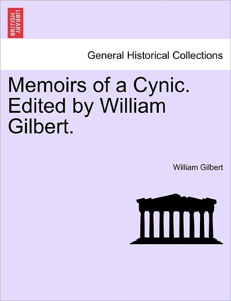 Memoirs of a Cynic. Edited by William Gilbert. - William Gilbert - Boeken - British Library, Historical Print Editio - 9781240902231 - 2011