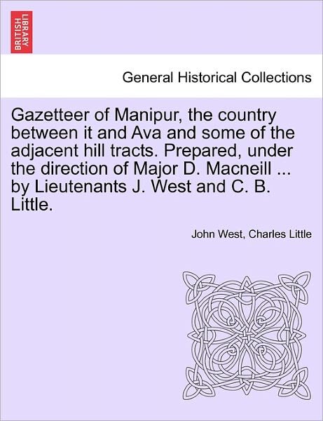 Cover for John West · Gazetteer of Manipur, the Country Between It and Ava and Some of the Adjacent Hill Tracts. Prepared, Under the Direction of Major D. Macneill ... by L (Paperback Bog) (2011)