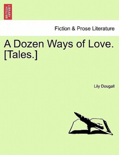 A Dozen Ways of Love. [tales.] - Lily Dougall - Kirjat - British Library, Historical Print Editio - 9781241190231 - tiistai 1. maaliskuuta 2011