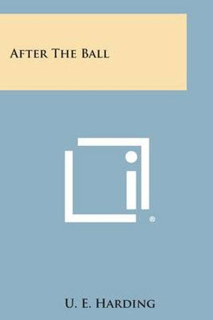 After the Ball - U E Harding - Kirjat - Literary Licensing, LLC - 9781258989231 - sunnuntai 27. lokakuuta 2013