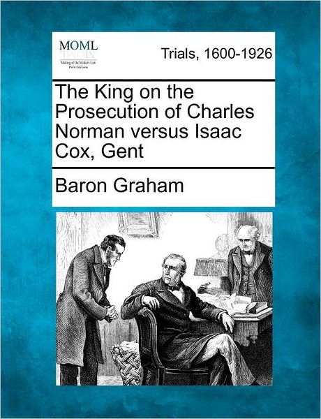 Cover for Baron Graham · The King on the Prosecution of Charles Norman Versus Isaac Cox, Gent (Taschenbuch) (2012)