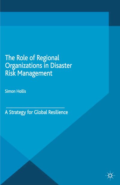 Cover for S. Hollis · The Role of Regional Organizations in Disaster Risk Management: A Strategy for Global Resilience (Paperback Book) [1st ed. 2015 edition] (2015)