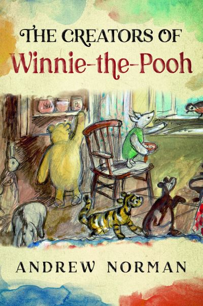 Cover for Andrew Norman · The Creators of Winnie the Pooh: A A Milne and E H Shephard (Hardcover Book) (2024)