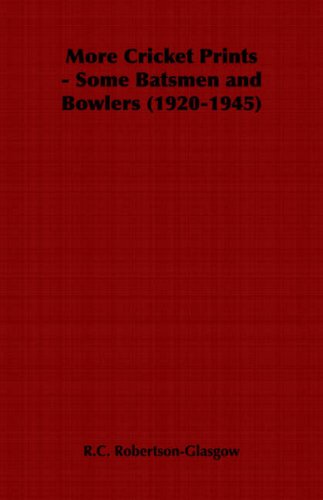 More Cricket Prints - Some Batsmen and Bowlers (1920-1945) - R. C. Robertson-glasgow - Livros - Home Farm Books - 9781406799231 - 4 de abril de 2006