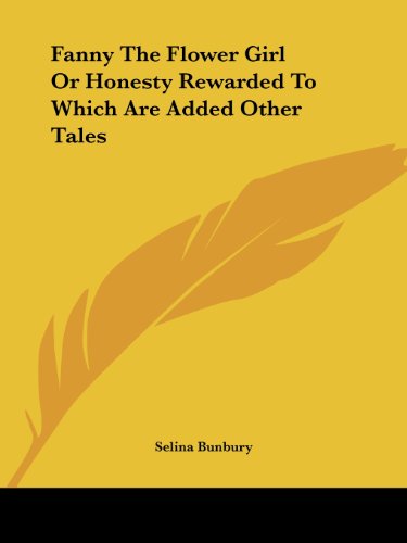 Cover for Selina Bunbury · Fanny the Flower Girl or Honesty Rewarded to Which Are Added Other Tales (Paperback Book) (2004)