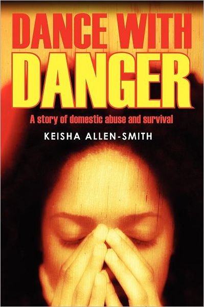 Keisha Allen Smith · Dance with Danger: A Story of Domestic Abuse and Survival (Paperback Book) (2012)
