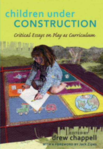 Cover for Children Under Construction: Critical Essays on Play as Curriculum- With a Foreword by Jack Zipes (Paperback Book) [New edition] (2010)