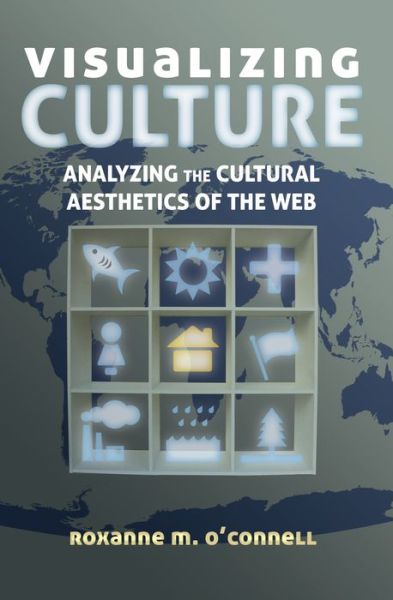 Cover for Roxanne M. O'Connell · Visualizing Culture: Analyzing the Cultural Aesthetics of the Web - Visual Communication (Hardcover Book) [New edition] (2015)