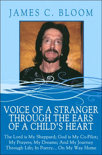 Voice of a Stranger Through the Ears of a Child's Heart: the Lord is My Sheppard; God is My Co-pilot; My Prayers; My Dreams; and My Journey Through Life; in Poetry... on My Way Home - James Bloom - Books - AuthorHouse - 9781434323231 - August 22, 2007