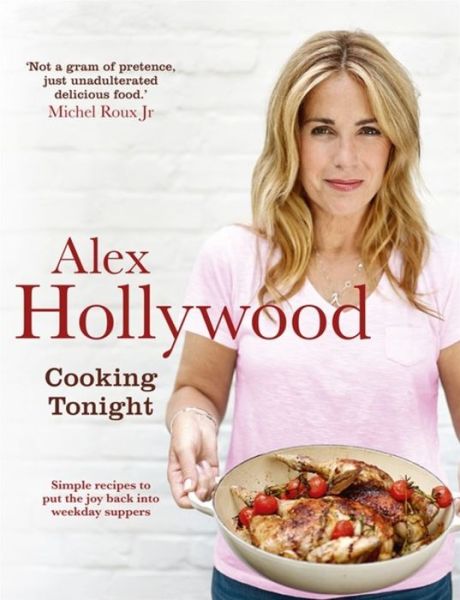 Cover for Alex Hollywood · Alex Hollywood: Cooking Tonight: Simple recipes to put the joy back into weekday suppers (Hardcover Book) (2017)