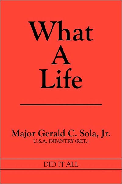 Cover for Major Gerald C Sola Jr · What a Life: Did It All (Paperback Book) (2010)