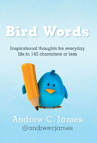 Cover for Andrew C. James · Bird Words: Inspirational Thoughts for Everyday Life in 140 Characters or Less (Gebundenes Buch) (2013)