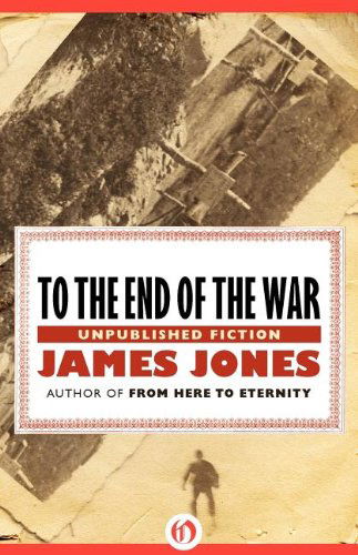 To the End of the War: Unpublished Fiction - James Jones - Boeken - Open Road Media - 9781453258231 - 11 oktober 2011