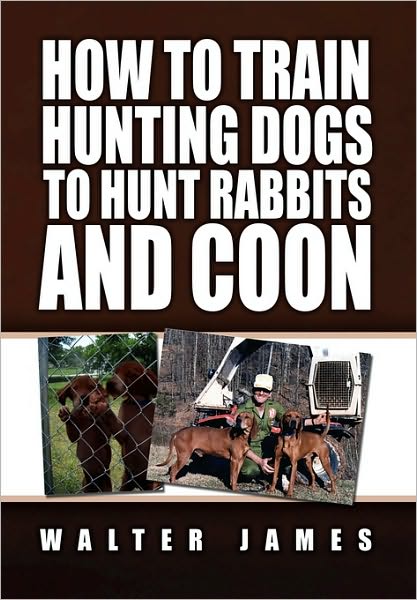 Cover for Walter James · How to Train Hunting Dogs to Hunt Rabbits and Coon (Inbunden Bok) (2010)