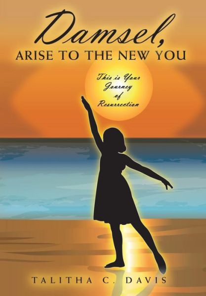 Cover for Talitha C. Davis · Damsel, Arise to the New You: This is Your Journey of Resurrection (Hardcover Book) (2012)