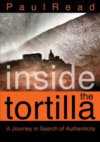 Cover for Paul Read · Inside the Tortilla: a Journey in Search of Authenticity (Paperback Book) (2012)