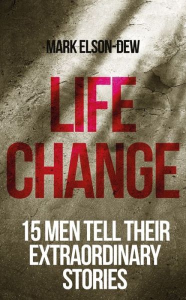 Cover for Mark Elsdon-Dew · Life Change: Sixteen Men Tell Their Extraordinary Stories - ALPHA BOOKS (Paperback Book) (2019)