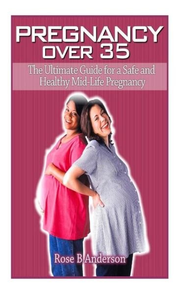 Cover for Rose B Anderson · Pregnancy over 35: the Ultimate Guide for a Safe and Healthy Mid-life Pregnancy (Paperback Bog) [Lrg edition] (2012)