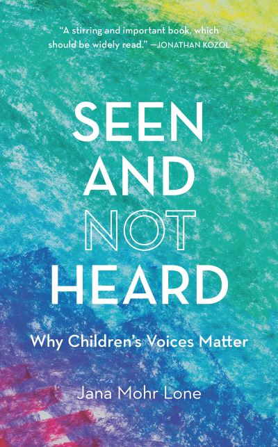Seen and Not Heard: Why Children's Voices Matter - Jana Mohr Lone - Books - Bloomsbury Publishing Plc - 9781475843231 - April 26, 2021