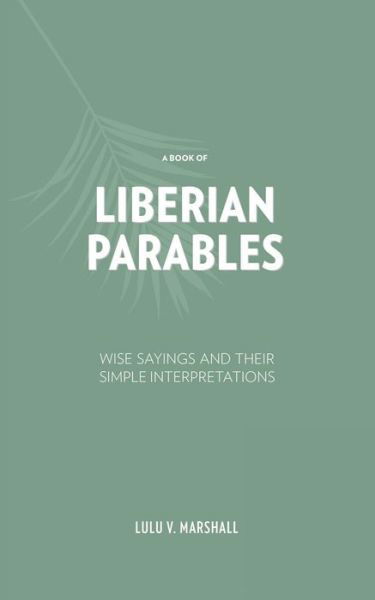 Cover for Lulu V Marshall · A Book of Liberian Parables: Wise Sayings and Their Simple Interpretations (Paperback Bog) (2015)