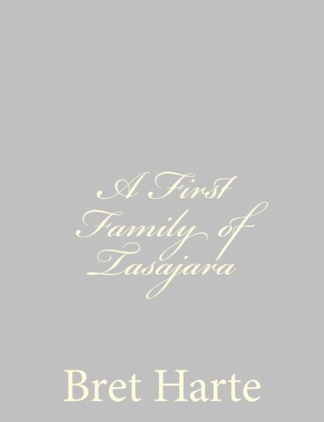 A First Family of Tasajara - Bret Harte - Books - Createspace - 9781484092231 - April 11, 2013