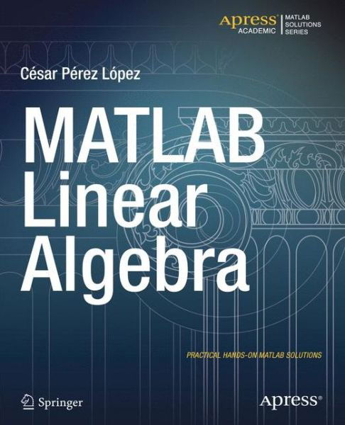 Matlab Linear Algebra - Cesar Lopez - Kirjat - Springer-Verlag Berlin and Heidelberg Gm - 9781484203231 - lauantai 4. lokakuuta 2014
