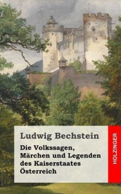Cover for Ludwig Bechstein · Die Volkssagen, Märchen und Legenden des Kaiserstaates Österreich (Pocketbok) (2013)