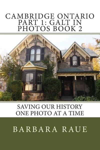 Cover for Mrs Barbara Raue · Cambridge Ontario Part 1: Galt in Photos Book 2: Saving Our History One Photo at a Time (Paperback Book) (2014)