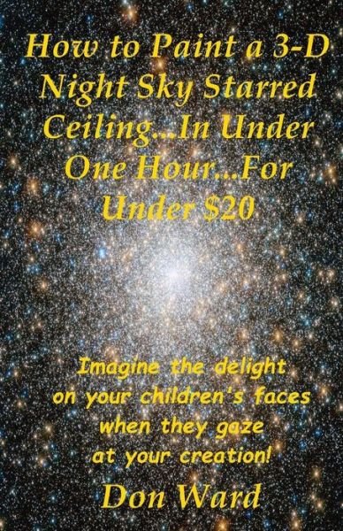 Don Ward · How to Paint a 3-d Night Sky Starred Ceiling...in Under One Hour...for Under $20 (Pocketbok) (2014)