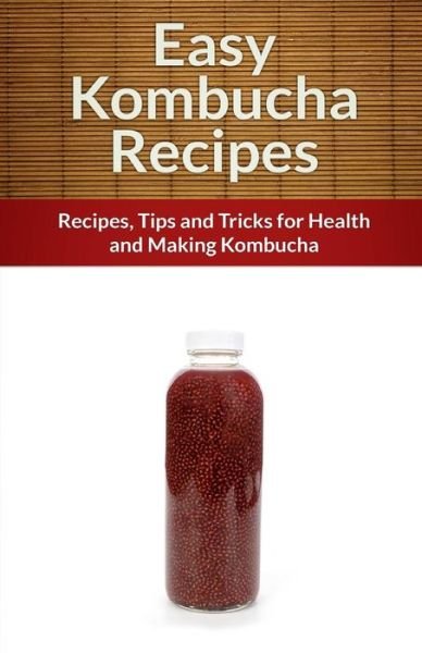 Cover for Echo Bay Books · Easy Kombucha Recipes: Recipes, Tips and Tricks for Health and Making Kombucha (Paperback Book) (2014)