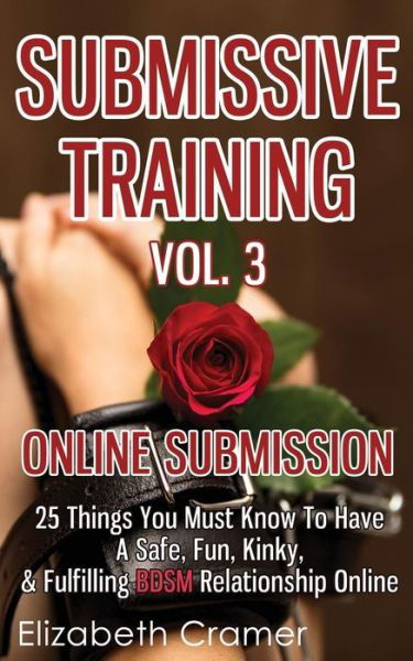 Cover for Cramer, Elizabeth (Virginia Commonwealth Univ Richmond Va USA) · Submissive Training Vol. 3: Online Submission - 25 Things You Must Know To Have A Safe, Fun, Kinky, &amp; Fulfilling BDSM Relationship Online - Women's Guide to Bdsm (Pocketbok) (2014)