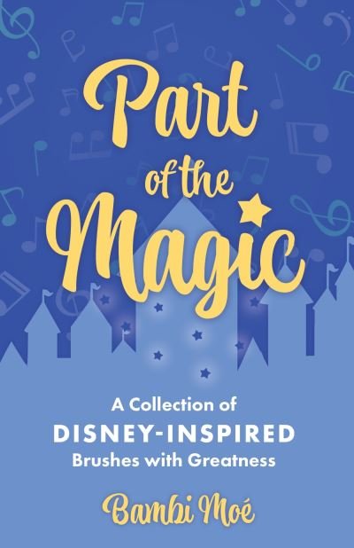 Cover for Bambi Moe · Part of the Magic: A Collection of Disney-Inspired Brushes with Greatness (Hardcover Book) (2023)