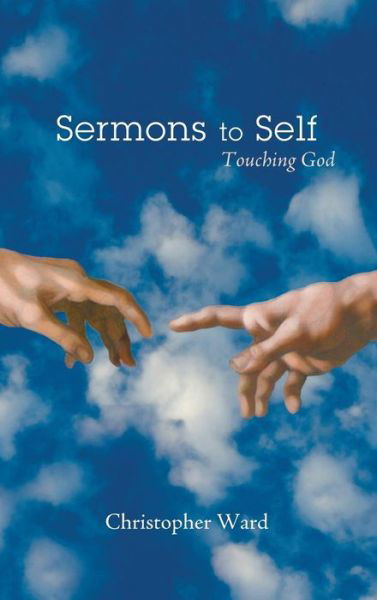 Cover for Christopher Ward · Sermons to Self: Touching God (Innbunden bok) (2014)