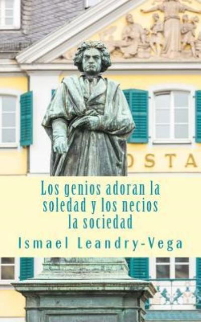 Cover for Ismael Leandry-Vega · Los genios adoran la soledad y los necios la sociedad (Taschenbuch) (2014)