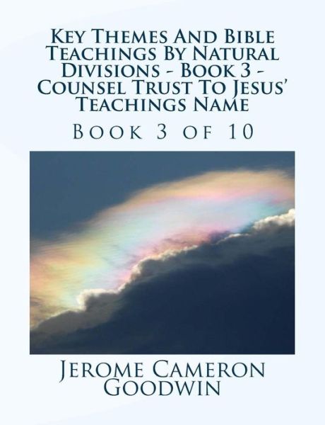 Cover for Mr Jerome Cameron Goodwin · Key Themes and Bible Teachings by Natural Divisions - Book 3 - Counsel Trust to Jesus' Teachings Name: Book 3 of 10 (Pocketbok) (2007)