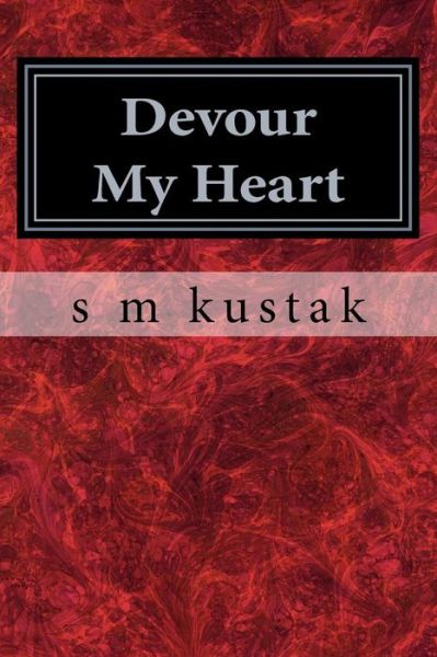 Cover for S M Kustak · Devour My Heart: Book One of the Devour Trilogy (Paperback Book) (2014)