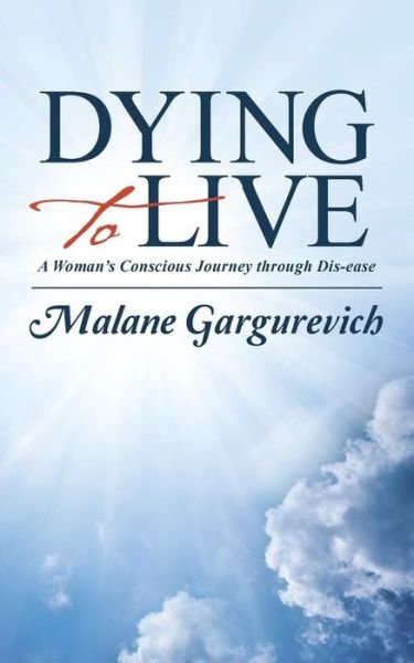 Cover for Malane Gargurevich · Dying to Live: a Woman's Conscious Journey Through Dis-ease (Paperback Book) (2015)