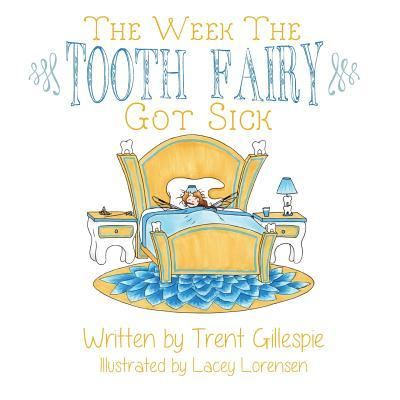 Cover for Trent Gillespie · The Week the Tooth Fairy got sick (Paperback Book) (2015)