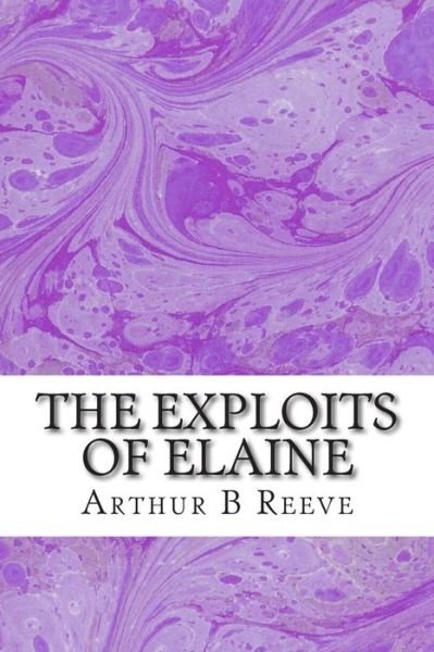 Cover for Arthur B Reeve · The Exploits of Elaine: (Arthur B Reeve Classics Collection) (Pocketbok) (2015)