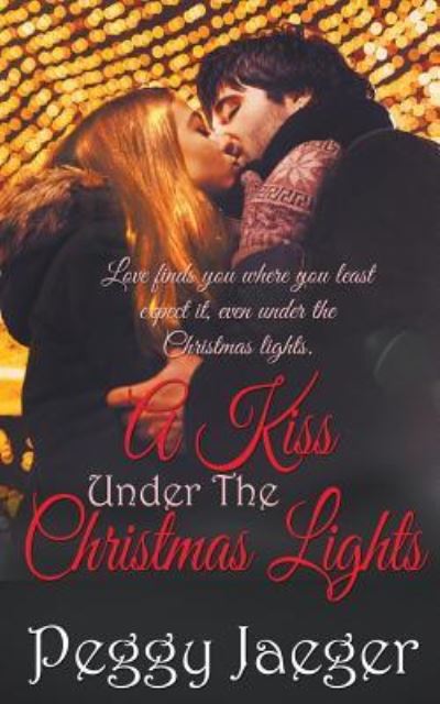 A Kiss Under the Christmas Lights - Peggy Jaeger - Books - Wild Rose Press - 9781509212231 - January 3, 2018